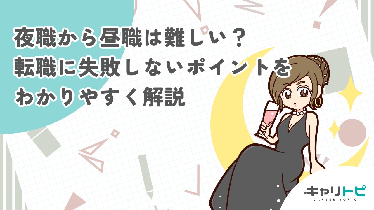 夜職から昼職は難しい？転職に失敗しないポイントをわかりやすく解説