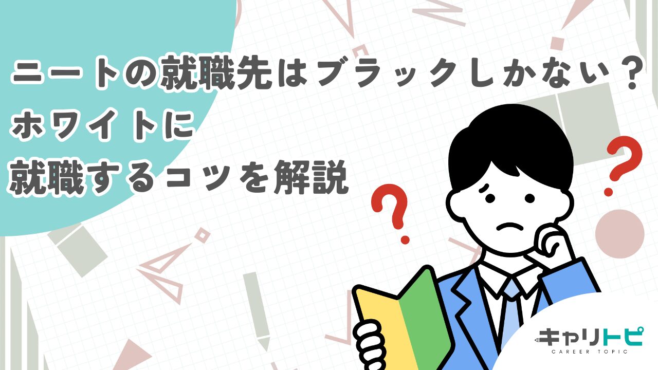 ニートの就職先はブラックしかない！？【ホワイトに就職するコツを解説】