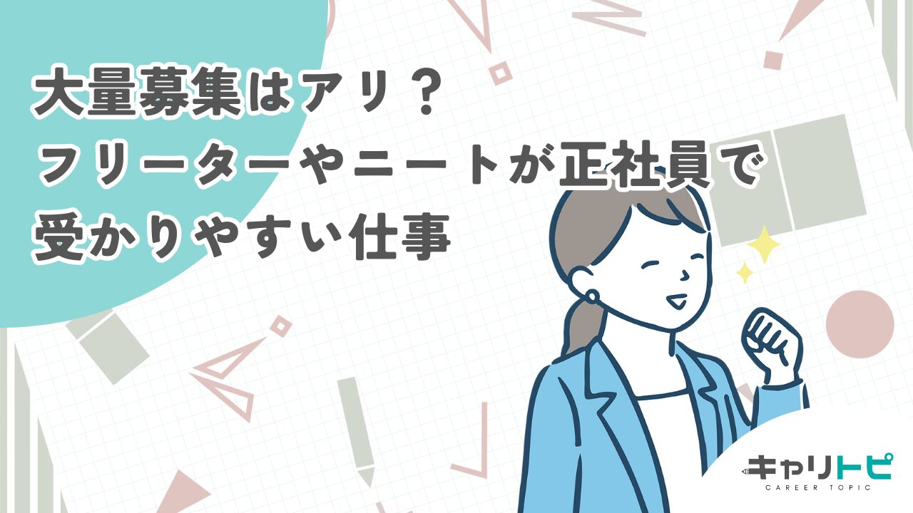 大量募集はアリ？フリーターやニートが正社員で受かりやすい仕事と注意点