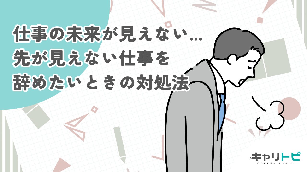 仕事の未来が見えない...先が見えない仕事を辞めたいときの対処法