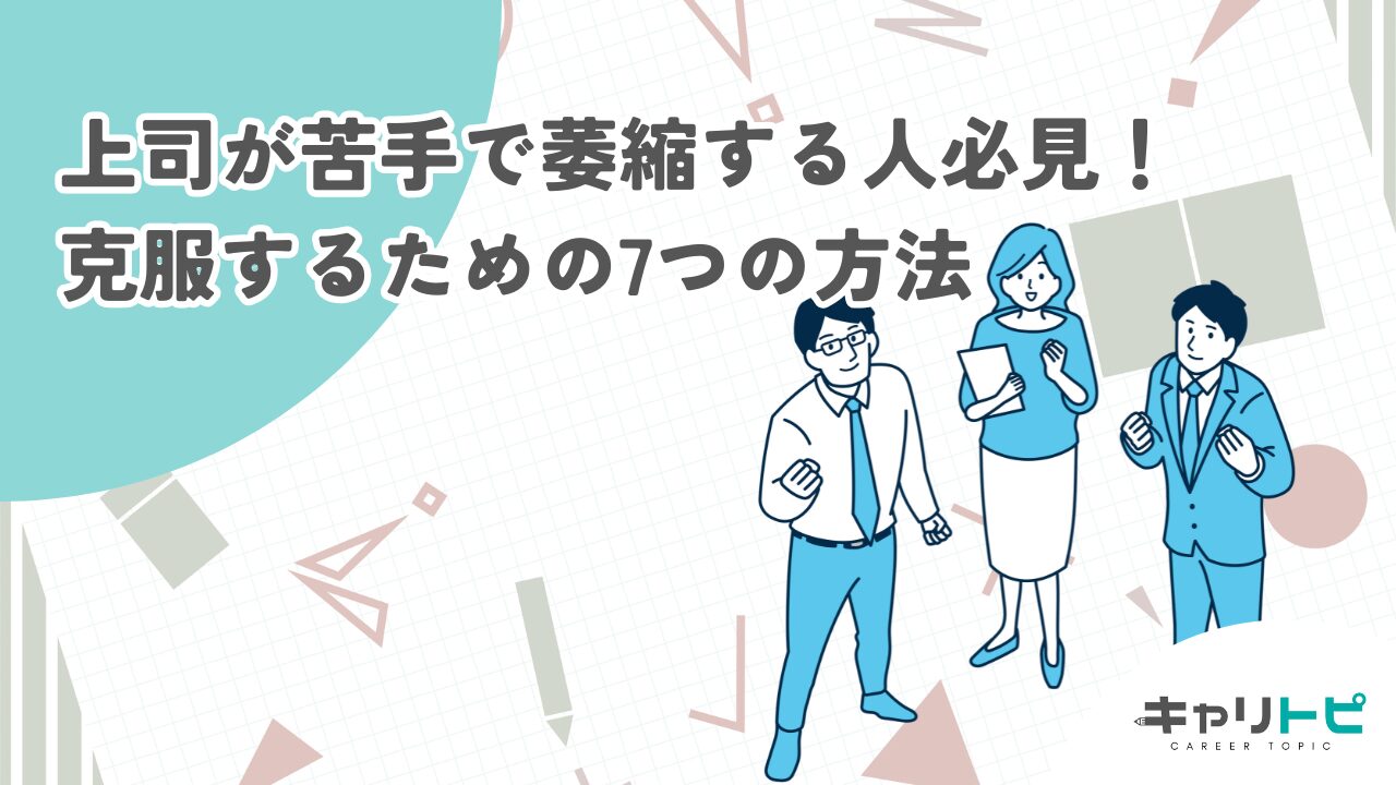 上司が苦手で萎縮する人必見！克服するための7つの方法