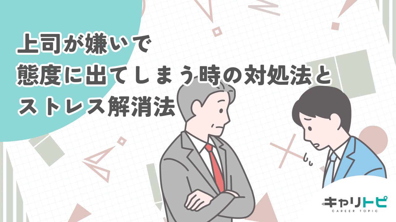 上司が嫌いで態度に出てしまう時の対処法とストレス解消法