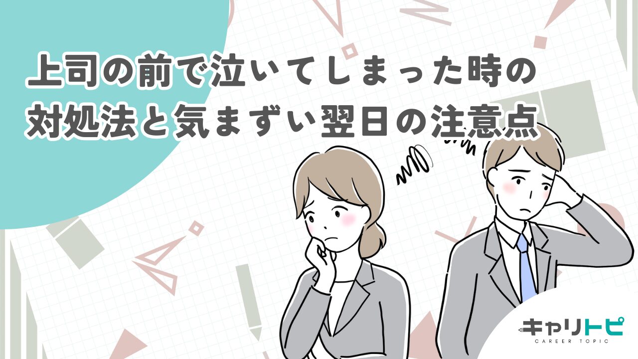 上司の前で泣いてしまった時の対処法と気まずい翌日の注意点