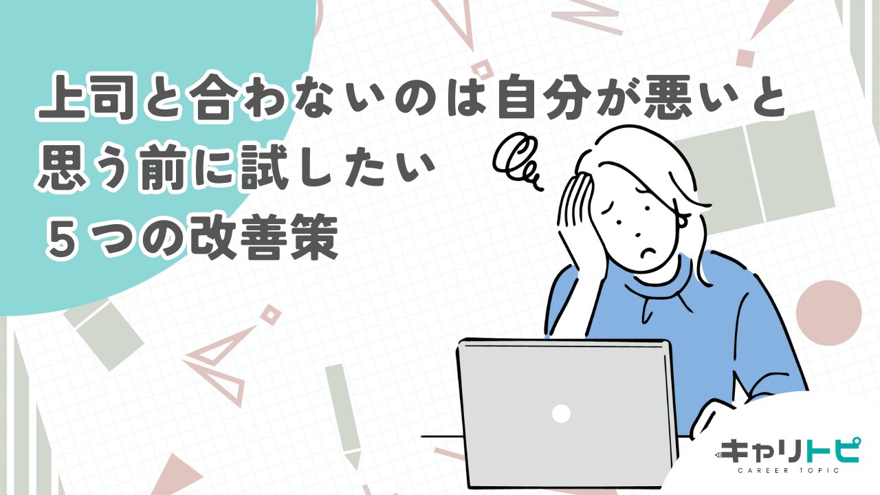 上司と合わないのは自分が悪いと思う前に試したい5つの改善策