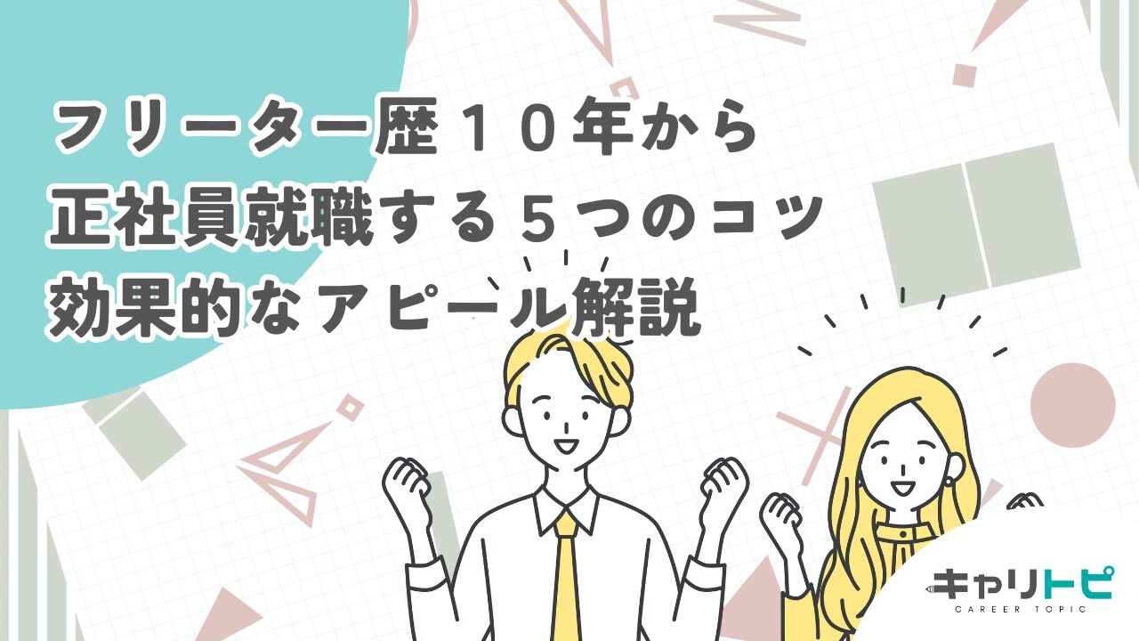 フリーター歴１０年から正社員就職する５つのコツ｜効果的なアピール解説