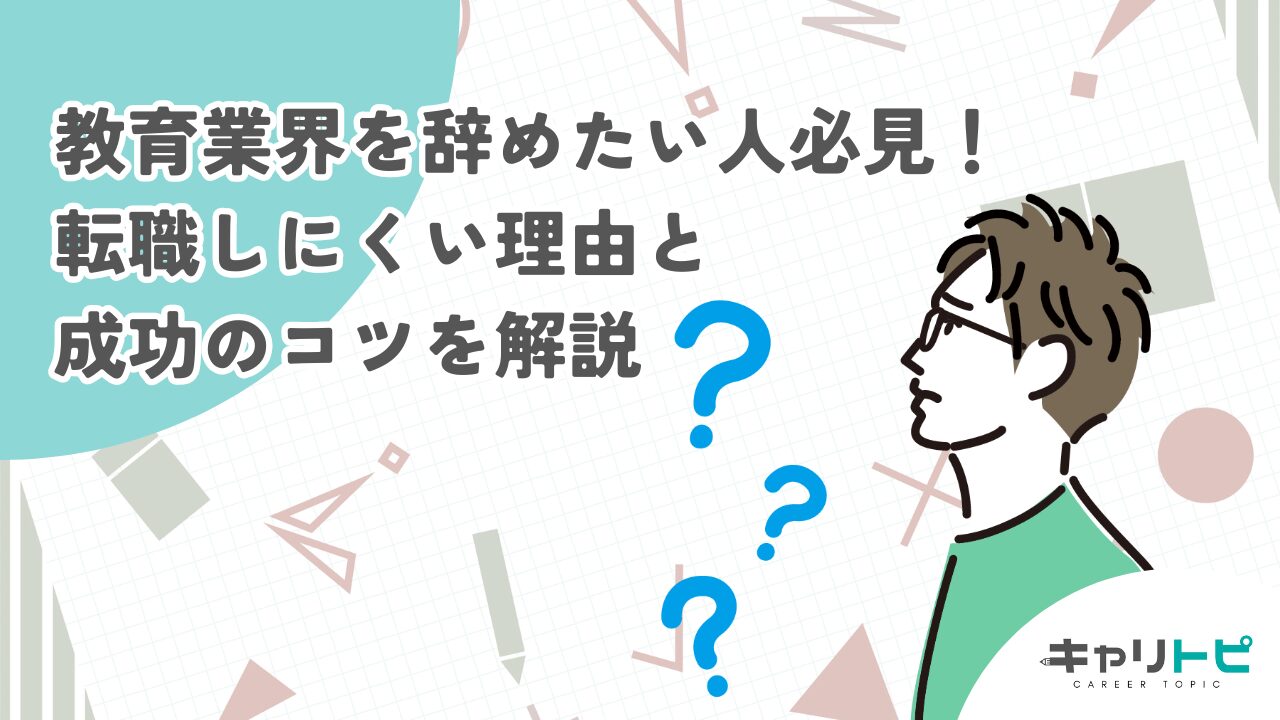 教育業界を辞めたい人必見！転職しにくい理由と成功のコツを解説