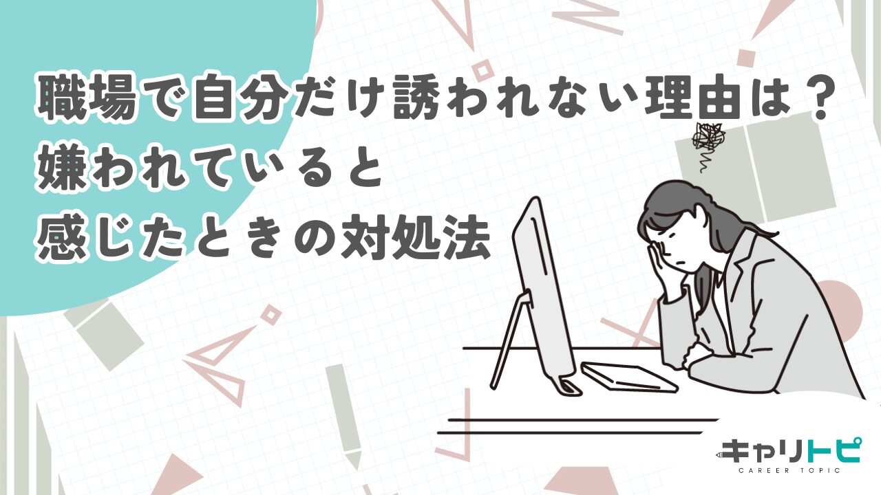 職場で自分だけ誘われない理由は？嫌われていると感じたときの対処法