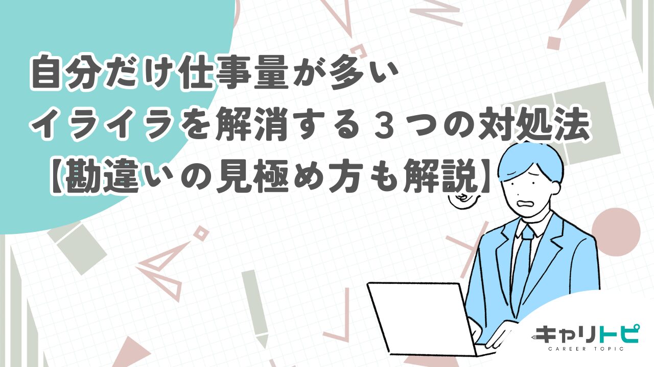 自分だけ仕事量が多いイライラを解消する３つの対処法【勘違いの見極め方も解説】