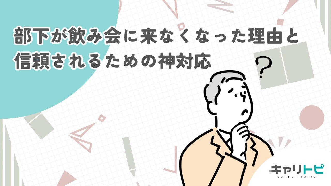 部下が飲み会に来なくなった理由と信頼されるための神対応
